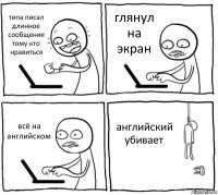 типа писал длинное сообщение тому кто нравиться глянул на экран всё на английском английский убивает