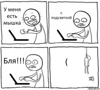 У меня есть мышка с подсветкой Бля!!! (