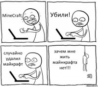 MineCraft Убили! случайно удалил майкрафт зачем мне жить майнкрафта нет!!!