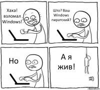 Хаха! взломал Windows! Што? Ваш Windows пиратский? Но А я жив!