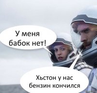 У меня бабок нет! Хьстон у нас бензин кончился