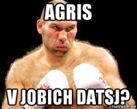 agris v jobich datsj?