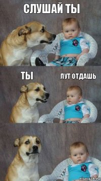 слушай ты ты ЛУТ ОТДАШЬ