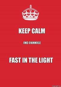 keep calm and ownnage fast in the light