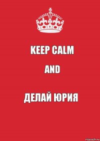 Keep calm and Делай Юрия