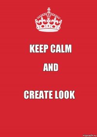 Keep calm and Create LOOK