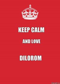 Keep calm And love DILOROM