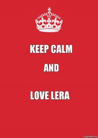 keep calm AND LOVE LERA