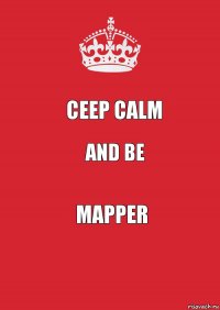 Ceep Calm And be Mapper