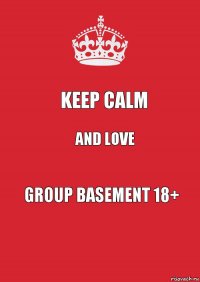 keep calm and love group Basement 18+