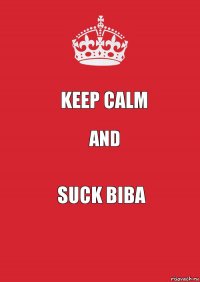 KEEP CALM AND SUCK BIBA