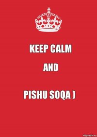 KEEP CALM AND PISHU SOQA )