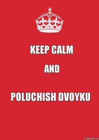 Keep Calm and Poluchish dvoyku