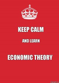 Keep calm and learn Economic Theory