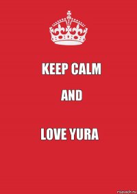 keep calm and love yura