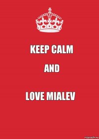 keep calm and love Mialev