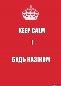 Keep calm і Будь назіком