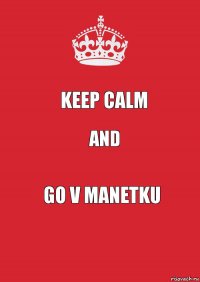 KEEP CALM AND go v manetku