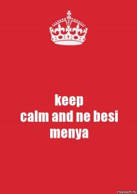 keep
calm and ne besi menya