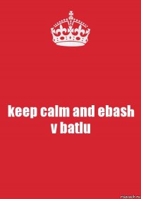 keep calm and ebash v batlu