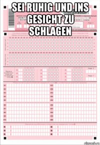 sei ruhig und ins gesicht zu schlagen 