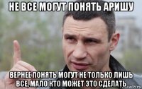 не все могут понять аришу вернее понять могут не только лишь все, мало кто может это сделать