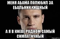 меня абама полюбил за ебальник хищный а я в киеве родном самый симпатичный