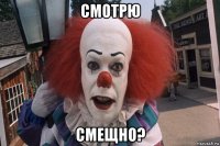 смотрю смещно?