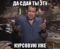 да сдай ты эту курсовую уже