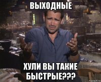 выходные хули вы такие быстрые???