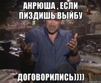 анрюша , если пиздишь выйбу договорились))))