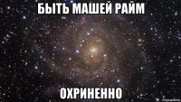 быть машей райм охриненно