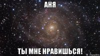 аня ты мне нравишься!