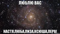 люблю вас настя,люба,лиза,ксюша,лера!