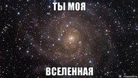 ты моя вселенная