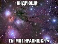 андрюша ⇩ ты мне нравишся ♥