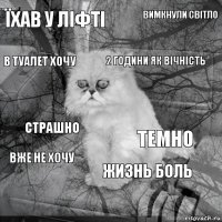 їхав у ліфті темно 2 години як вічність  страшно вимкнули світло жизнь боль в туалет хочу вже не хочу 