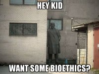 hey kid want some bioethics?