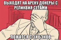 выходят на арену донеры с реликвия сетами ложатся с 3х бэков