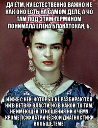 да ётм, ну естественно важно не как оно есть на самом деле, а чо там под этим термином понимала елена блаватская, ь, и иже с ней, которые не разбираются ни в ветвях власти, но в какой-то там, не имеющей отношения ни к чему кроме психиатрической диагностики вообще,теме!