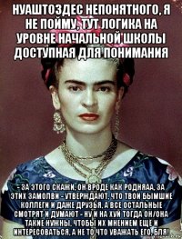 нуаштоздес непонятного, я не пойму, тут логика на уровне начальной школы доступная для понимания - за этого скажи, он вроде как родняаа, за этих замолви - утверждают, что твои бымшие коллеги и даже друзья, а все остальные смотрят и думают - ну и на хуй тогда он/она такие нужны, чтобы их мнением ещё и интересоваться, а не то что уважать его, бля!