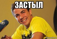 застыл 
