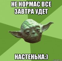 не нормас все завтра удет настенька:)