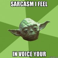 sarcasm i feel in voice your