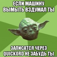 если машину вымыть вздумал ты записатся через quickord не забудь ты