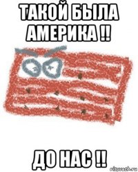 такой была америка !! до нас !!