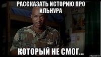 рассказать историю про ильнура который не смог...