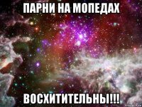 парни на мопедах восхитительны!!!