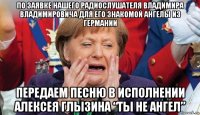 по заявке нашего радиослушателя владимира владимировича для его знакомой ангелы из германии передаем песню в исполнении алексея глызина “ты не ангел”