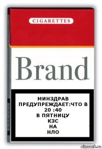 МИНЗДРАВ ПРЕДУПРЕЖДАЕТ:ЧТО В 20 :40
В ПЯТНИЦУ
КЗС
НА
НЛО